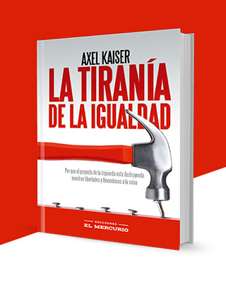 Axel Kaiser: La Tirania de la Igualdad